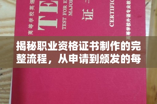 隰县揭秘职业资格证书制作的完整流程，从申请到颁发的每一步