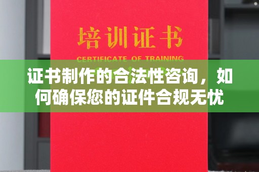 隰县证书制作的合法性咨询，如何确保您的证件合规无忧