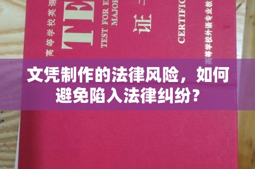 隰县文凭制作的法律风险，如何避免陷入法律纠纷？